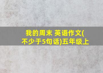 我的周末 英语作文(不少于5句话)五年级上